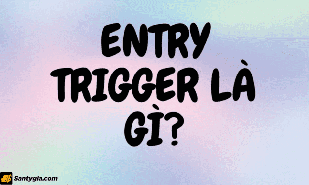 Entry trigger là gì? Khám phá điểm vào lệnh